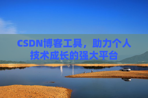 CSDN博客工具，助力个人技术成长的强大平台